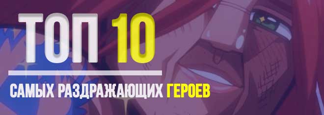 Топ 10 самых раздражающих героев